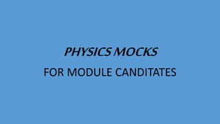 PHYSICSMOCKS
FOR MODULE CANDITATES
 
