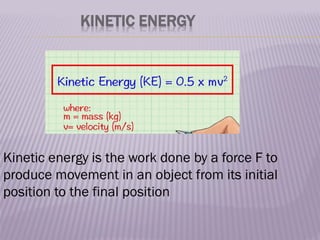 KINETIC ENERGY
Kinetic energy is the work done by a force F to
produce movement in an object from its initial
position to the final position
 