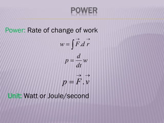 POWER
Power: Rate of change of work
Unit: Watt or Joule/second



 r
d
F
w .
w
dt
d
p 


 v
F
p .
 