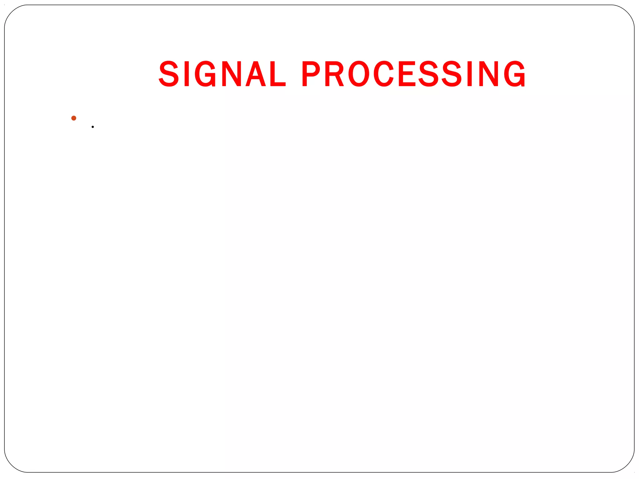SIGNAL PROCESSING
• .
 
