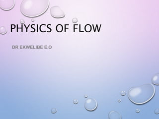 PHYSICS OF FLOW
DR EKWELIBE E.O
 