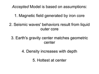 Accepted  Model is based on assumptions: 1. Magnetic field generated by iron core 2. Seismic waves' behaviors result from ...