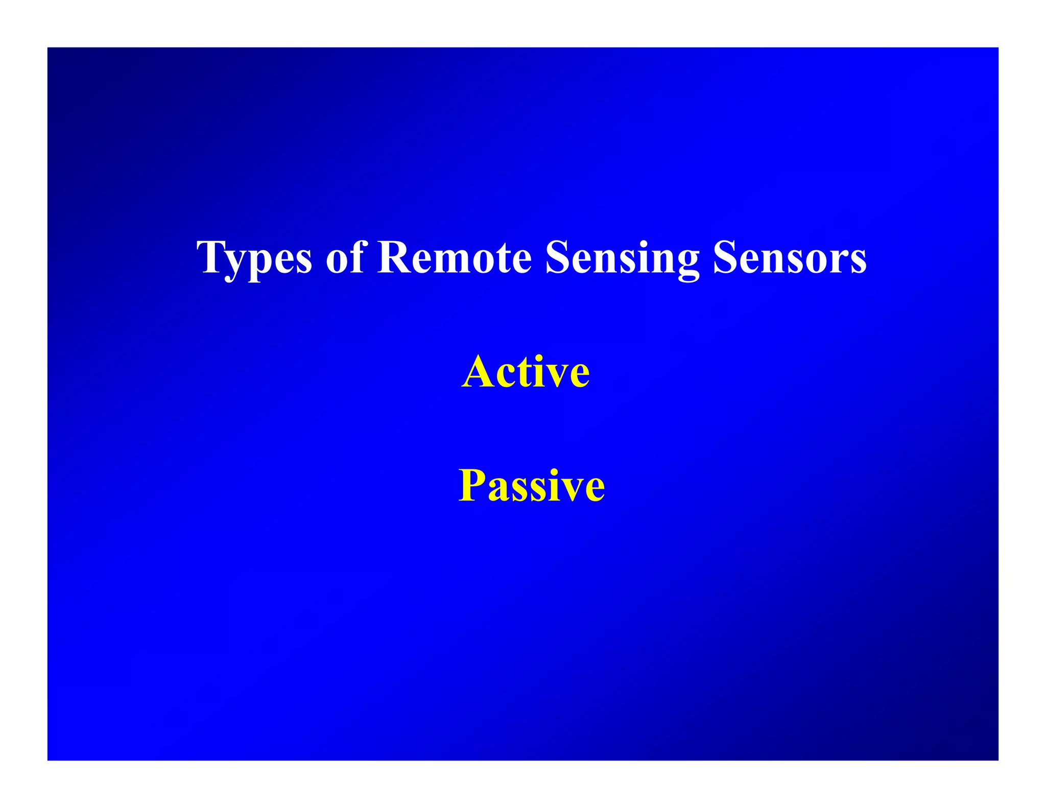Types of Remote Sensing SensorsTypes of Remote Sensing Sensors
Active
Passive
 