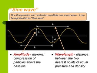 “Sine wave”
 Amplitude - maximal
compression of
particles above the
baseline
 Wavelength - distance
between the two
near...