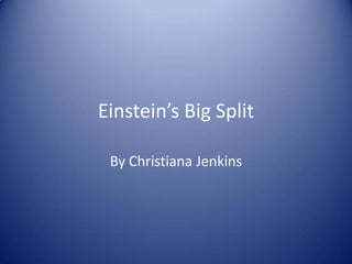 Einstein’s Big Split  By Christiana Jenkins  