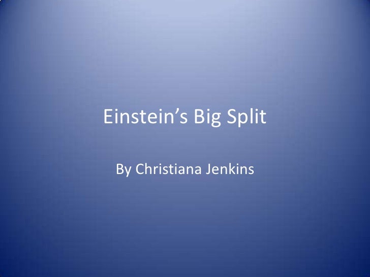 Einstein’s Big Split <br />By Christiana Jenkins <br />