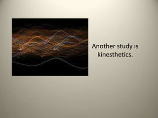 Another study is kinesthetics. 