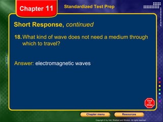 Short Response,  continued Standardized Test Prep Chapter  11 18. What kind of wave does not need a medium through which to travel?  Answer:  electromagnetic waves 