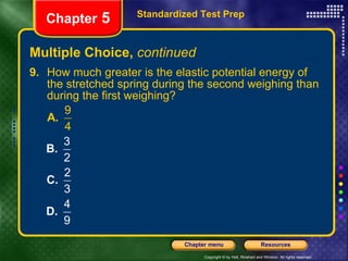 Multiple Choice,  continued 9.  How much greater is the elastic potential energy of the stretched spring during the second weighing than during the first weighing? Standardized Test Prep Chapter  5 