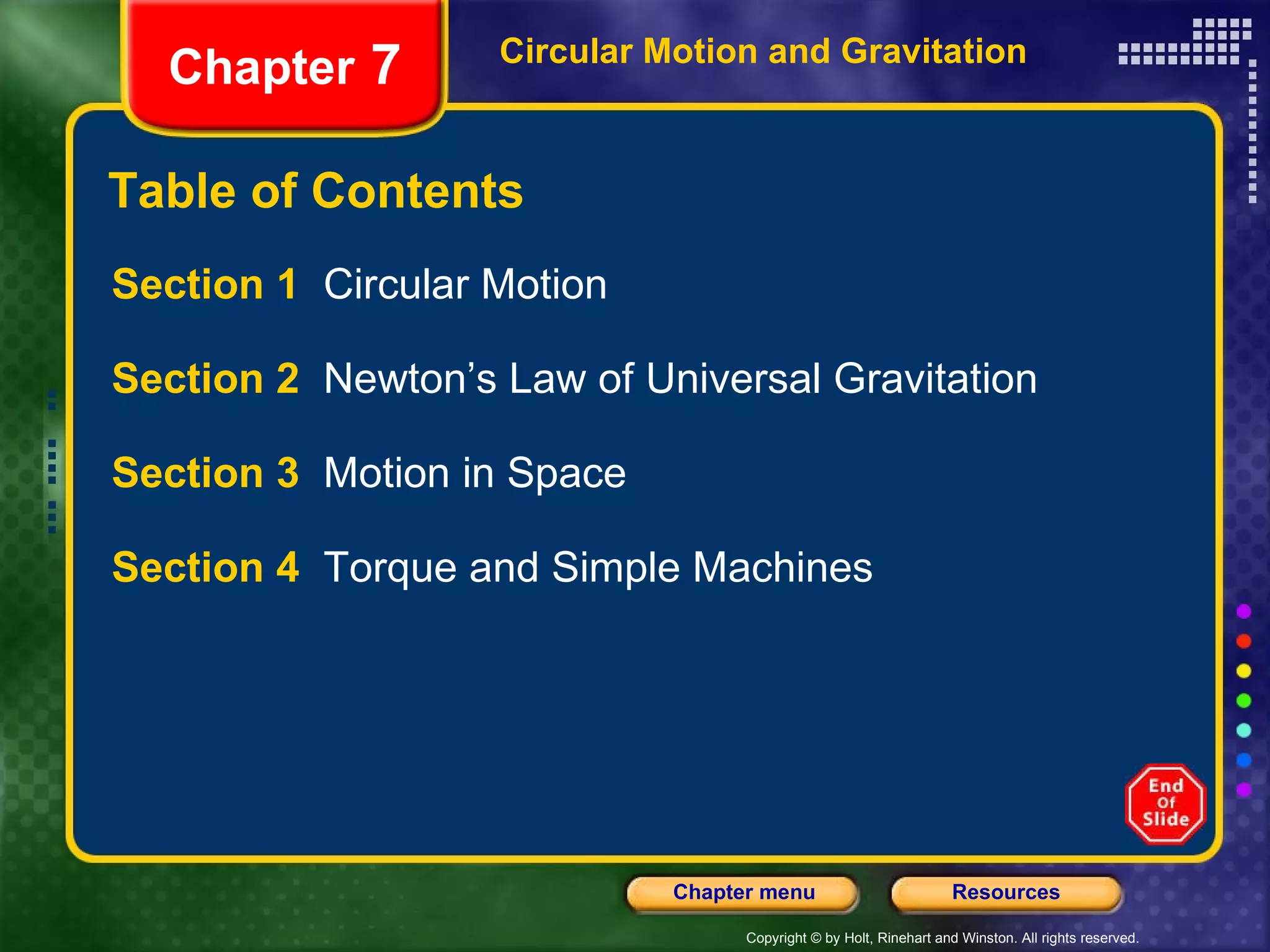 Table of Contents Section 1  Circular Motion Section 2  Newton’s Law of Universal Gravitation Section 3  Motion in Space Section 4  Torque and Simple Machines Circular Motion and Gravitation Chapter  7 