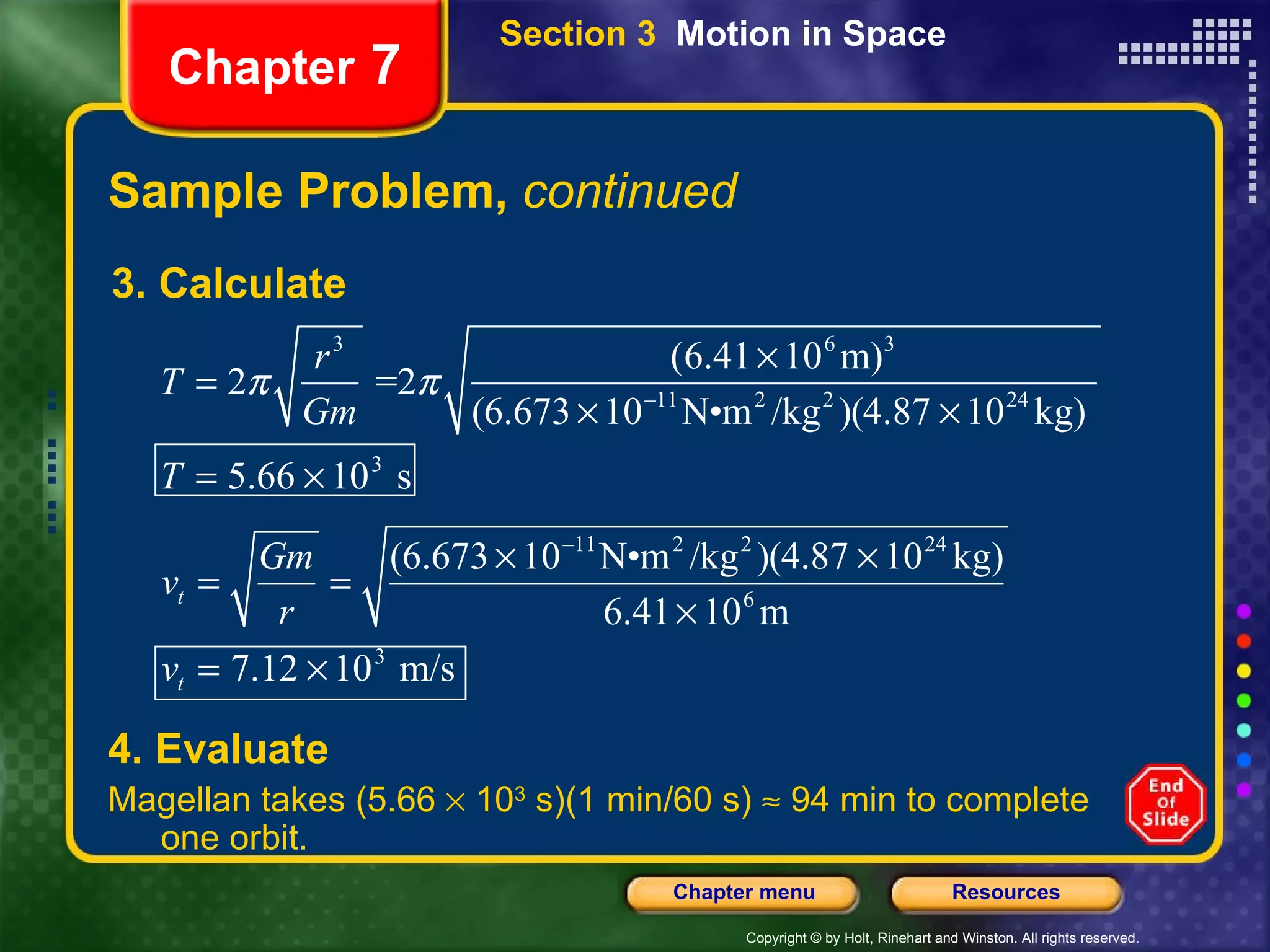 Sample Problem,  continued Chapter  7 3. Calculate 4. Evaluate Magellan takes (5.66    10 3  s)(1 min/60 s)    94 min to complete one orbit. Section 3  Motion in Space 