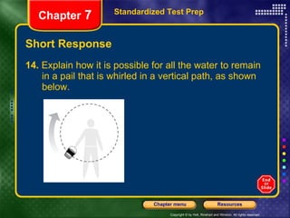Short Response 14.  Explain how it is possible for all the water to remain  in a pail that is whirled in a vertical path, as shown  below.  Standardized Test Prep Chapter  7 