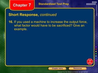 Short Response,  continued 16.  If you used a machine to increase the output force,  what factor would have to be sacrificed? Give an  example. Standardized Test Prep Chapter  7 