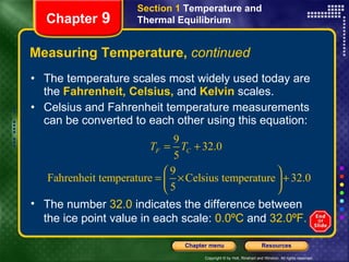 Measuring Temperature,  continued The temperature scales most widely used today are the   Fahrenheit, Celsius,   and   Kelvin   scales.  Celsius and Fahrenheit temperature measurements can be converted to each other using this equation: Chapter  9 Section 1  Temperature and Thermal Equilibrium The number  32.0  indicates the difference between the ice point value in each scale:  0.0ºC  and  32.0ºF. 