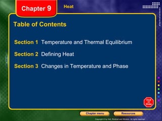 Table of Contents Section 1  Temperature and Thermal Equilibrium Section 2  Defining Heat Section 3  Changes in Temperature and Phase Heat Chapter  9 
