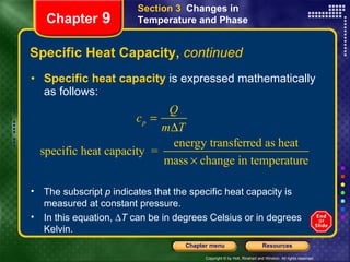 Specific Heat Capacity,  continued Specific heat capacity  is expressed mathematically as follows: Section 3  Changes in Temperature and Phase Chapter  9 The subscript  p  indicates that the specific heat capacity is measured at constant pressure. In this equation,   T  can be in degrees Celsius or in degrees Kelvin. 