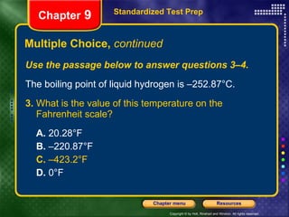 Multiple Choice,  continued Use the passage below to answer questions 3–4. The boiling point of liquid hydrogen is –252.87°C. 3. What is the value of this temperature on the Fahrenheit scale? A.  20.28°F B.  –220.87°F C.  –423.2°F D.  0°F Standardized Test Prep Chapter  9 