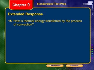 Extended Response 15.  How is thermal energy transferred by the process of convection? Standardized Test Prep Chapter  9 