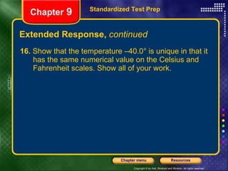Extended Response,  continued 16.  Show that the temperature –40.0° is unique in that it has the same numerical value on the Celsius and Fahrenheit scales. Show all of your work. Standardized Test Prep Chapter  9 