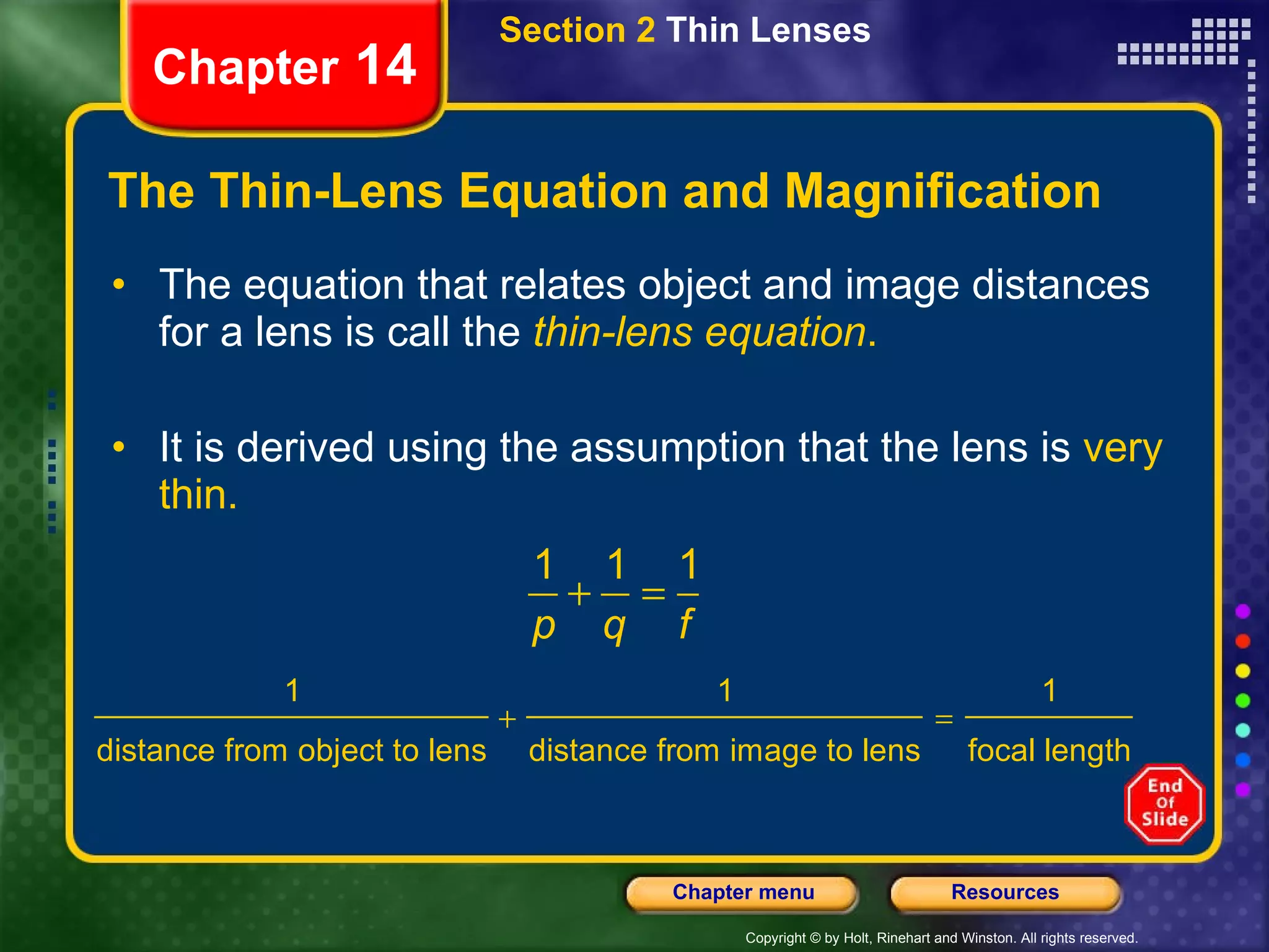 The Thin-Lens Equation and Magnification The equation that relates object and image distances for a lens is call the   thin-lens equation . It is derived using the assumption that the lens is  very thin. Section 2  Thin Lenses Chapter  14 
