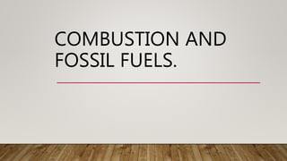 COMBUSTION AND
FOSSIL FUELS.
 