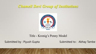 Chameli Devi Group of Institutions
Title - Kronig’s Penny Model
Submitted by : Piyush Gupta Submitted to : Abhay Tambe
 
