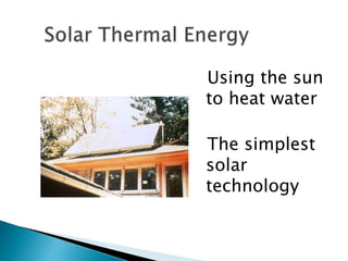 Using the sun
to heat water
The simplest
solar
technology
 