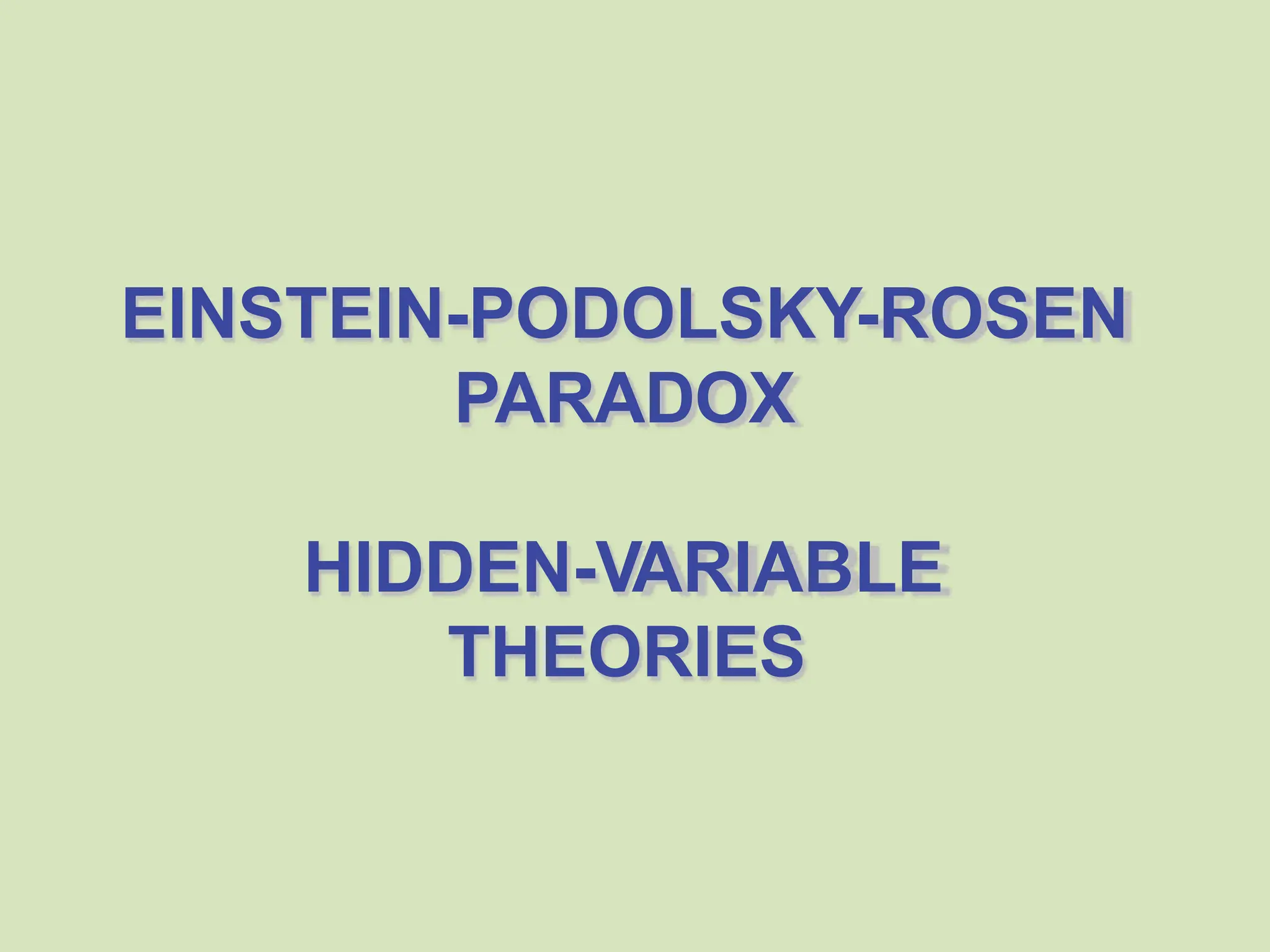 EINSTEIN-PODOLSKY-ROSEN
PARADOX
HIDDEN-VARIABLE
THEORIES
 