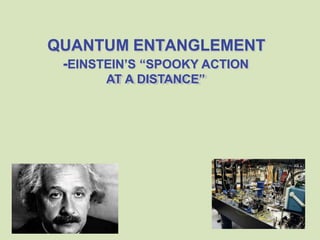 QUANTUM ENTANGLEMENT
-EINSTEIN’S “SPOOKY ACTION
AT A DISTANCE”
 