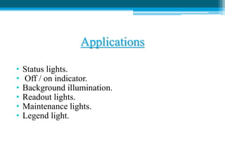 Applications
• Status lights.
• Off / on indicator.
• Background illumination.
• Readout lights.
• Maintenance lights.
• Legend light.
 