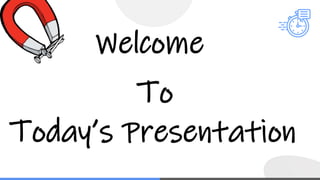 Welcome
To
Today’s Presentation
 