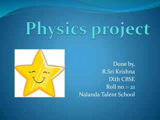 Done by,
R.Sri Krishna
IXth CBSE
Roll no :- 21
Nalanda Talent School
 