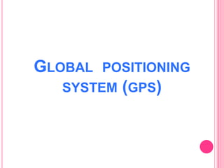 GLOBAL POSITIONING
SYSTEM (GPS)

 