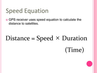 Speed Equation


GPS receiver uses speed equation to calculate the
distance to satellites.

 