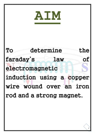 5
AIM
To determine the
faraday’s law of
electromagnetic
induction using a copper
wire wound over an iron
rod and a strong magnet.
 