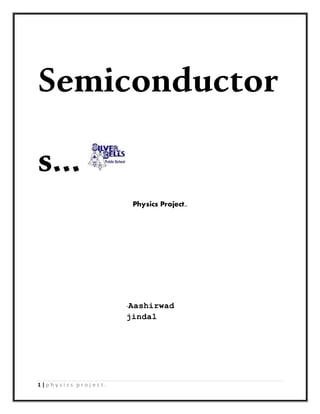 1 | p h y s i c s p r o j e c t .
Semiconductor
s…
Physics Project..
-Aashirwad
jindal
 