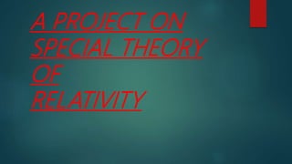 A PROJECT ON
SPECIAL THEORY
OF
RELATIVITY
 