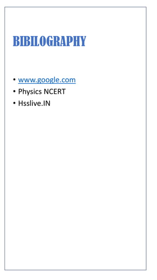 BIBILOGRAPHY
• www.google.com
• Physics NCERT
• Hsslive.IN
 