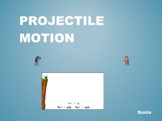 PROJECTILE 
MOTION 
Sonia 
 