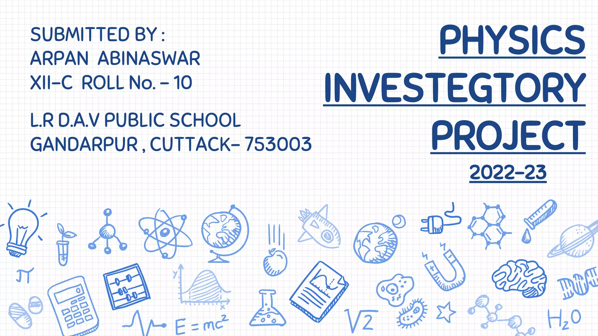 PHYSICS
INVESTEGTORY
PROJECT
SUBMITTED BY :
ARPAN ABINASWAR
XII-C ROLL No. - 10
2022-23
L.R D.A.V PUBLIC SCHOOL
GANDARPUR , CUTTACK- 753003
 