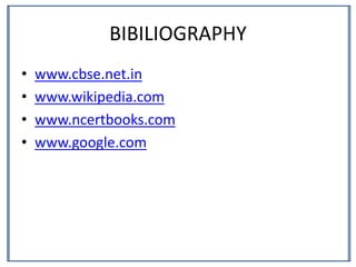 BIBILIOGRAPHY
• www.cbse.net.in
• www.wikipedia.com
• www.ncertbooks.com
• www.google.com
 