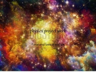 physics project work
Force and laws of motion
 