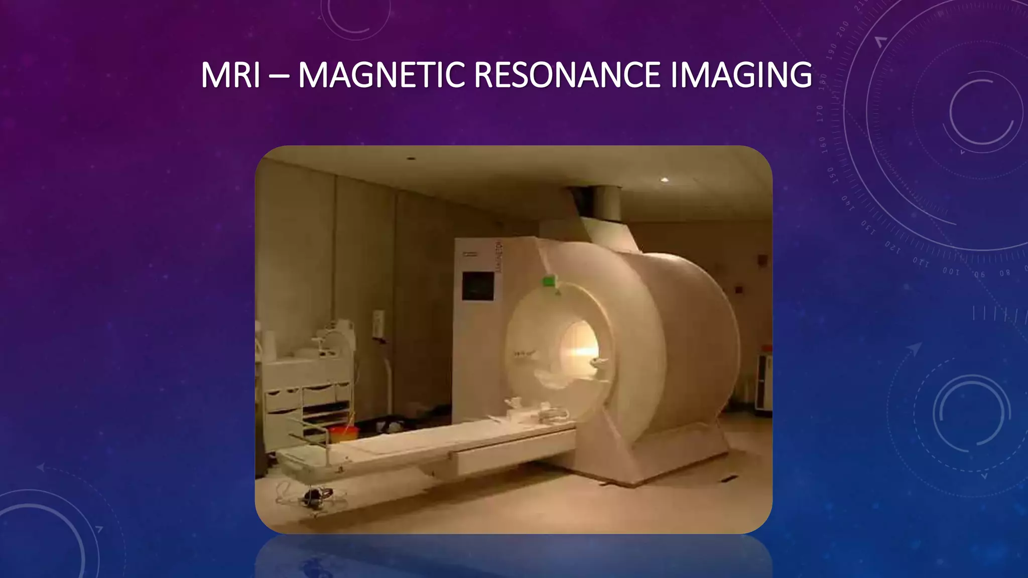 MRI – MAGNETIC RESONANCE IMAGING
 