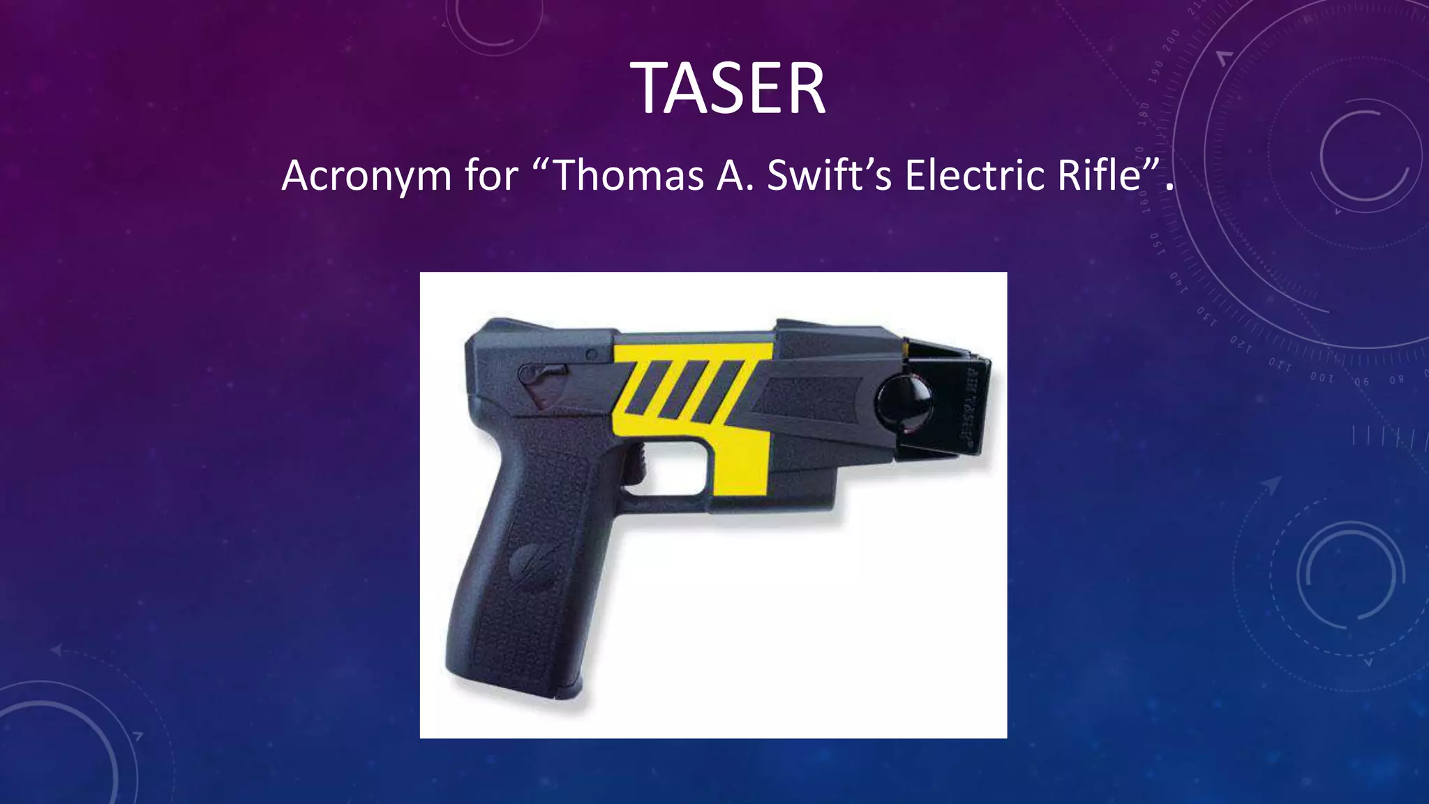 TASER
Acronym for “Thomas A. Swift’s Electric Rifle”.
 