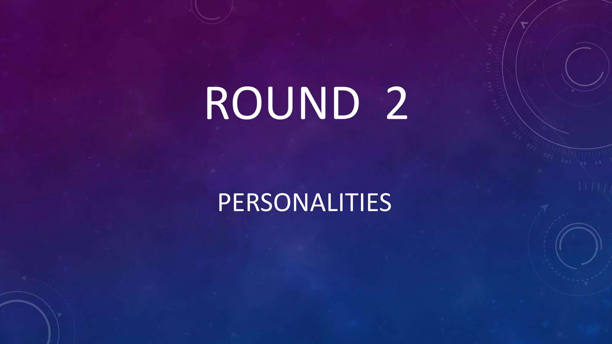 PERSONALITIES
ROUND 2
 