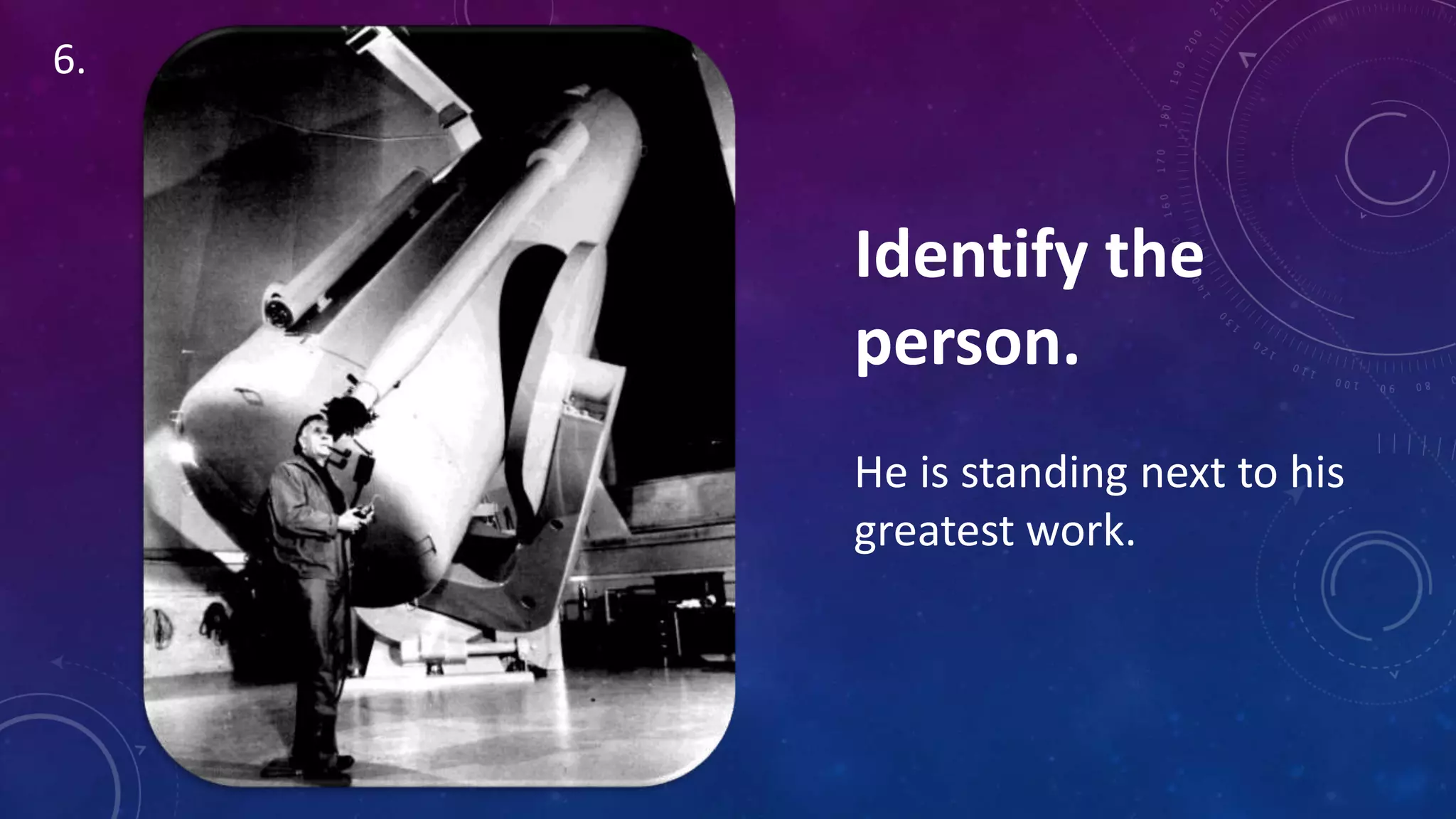 Identify the
person.
He is standing next to his
greatest work.
6.
 