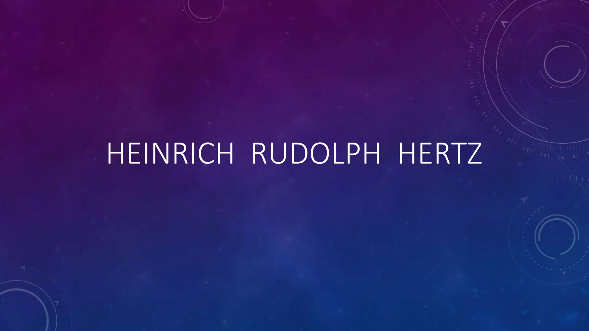 HEINRICH RUDOLPH HERTZ
 