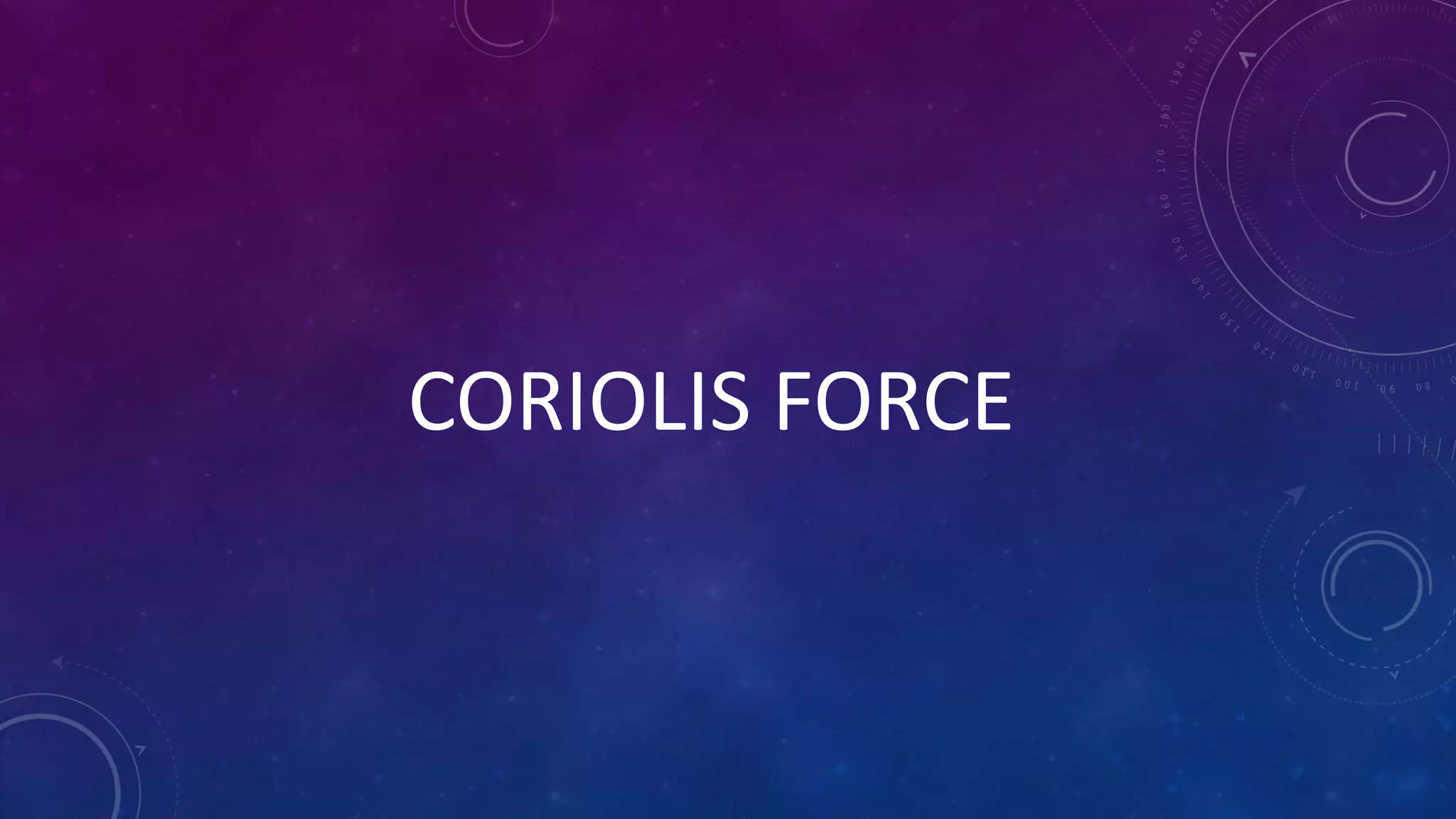 CORIOLIS FORCE
 