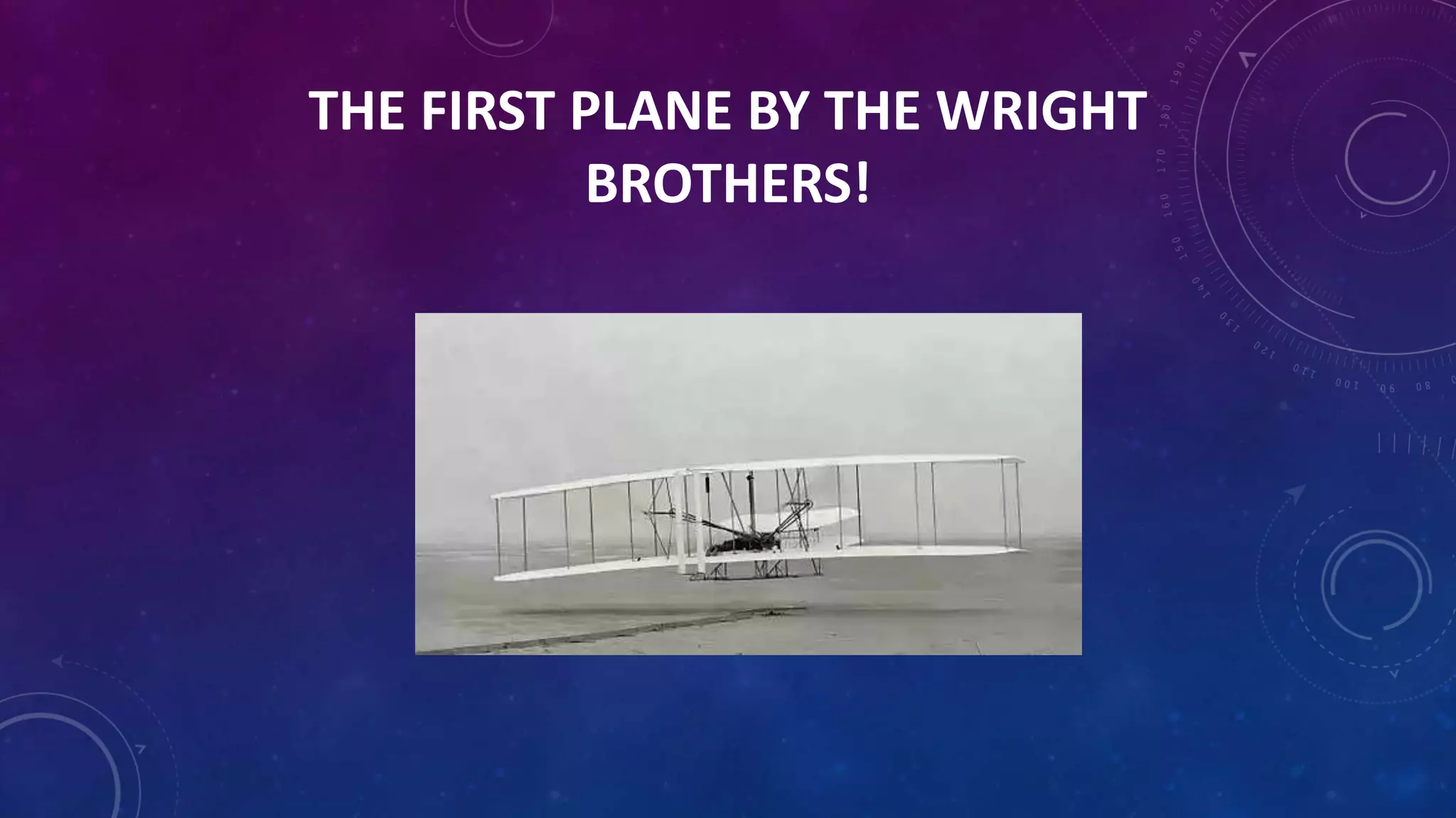 THE FIRST PLANE BY THE WRIGHT
BROTHERS!
 