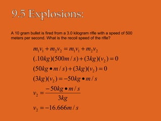 9.5 Explosions: A 10 gram bullet is fired from a 3.0 kilogram rifle with a speed of 500 meters per second. What is the recoil speed of the rifle? 